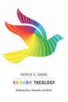 Rainbow Theology: Bridging Race, Sexuality, and Spirit - Patrick S. Cheng