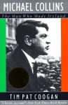 Michael Collins: The Man Who Made Ireland - Tim Pat Coogan