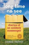 Long Time No See: Diaries of an Unlikely Messenger - Carrie Triffet