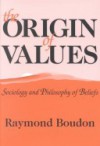 The Origin of Values: Sociology and Philosophy of Beliefs - Raymond Boudon