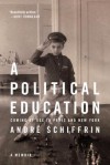 A Political Education: Coming of Age in Paris and New York - André Schiffrin