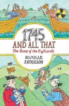 1745 and All That: The Story of the Highlands - Scoular Anderson