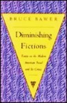 Diminishing Fictions: Essays on the Modern American Novel and Its Critics - Bruce Bawer