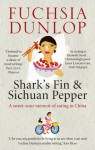 Shark's Fin and Sichuan Pepper: A sweet-sour memoir of eating in China - Fuchsia Dunlop