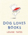 Dog Loves Books - Louise Yates