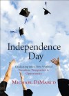 Independence Day: Graduating Into a New World of Freedom, Temptation, and Opportunity - Michael DiMarco