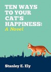 Ten Ways to Your Cat's Happiness - Stanley E. Ely