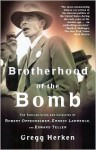 Brotherhood of the Bomb: The Tangled Lives and Loyalties of Robert Oppenheimer, Ernest Lawrence, and Edward Teller - Gregg Herken