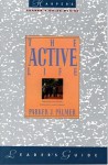 The Active Life Leader's Guide: A Spirituality of Work, Creativity, and Caring - Parker J. Palmer