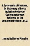 A Cyclopedia of Costume, Or, Dictionary of Dress, Including Notices of Contemporaneous Fashions on the Continent (Volume 1, PT. 2) - James Robinson Planché