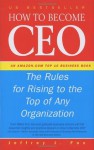 How to Become CEO: The Rules for Rising to the Top of Any Organisation - Jeffrey J. Fox