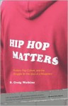 Hip Hop Matters: Politics, Pop Culture, and the Struggle for the Soul of a Movement - S. Craig Watkins