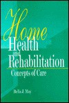 Home Health and Rehabilitation: Concepts of Care - Bella J. May