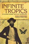 Infinite Tropics: An Alfred Russel Wallace Anthology - Andrew Berry, Stephen Jay Gould