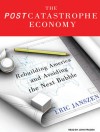 The Postcatastrophe Economy: Rebuilding America and Avoiding the Next Bubble - Eric Janszen