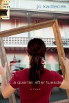 A Quarter After Tuesday: A Novel - Jo Kadlecek