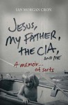 Jesus, My Father, The CIA, and Me: A Memoir. . . of Sorts - Ian Morgan Cron