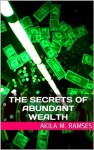 The Secrets of Abundant Wealth - Akila M. Ramses