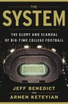 The System: The Glory and Scandal of Big-Time College Football - Jeff Benedict, Armen Keteyian