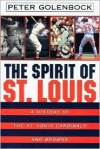 The Spirit of St. Louis: A History of the St. Louis Cardinals and Browns - Peter Golenbock