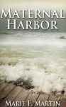 Maternal Harbor - Marie F. Martin