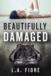 Beautifully Damaged (Beautifully Damaged) - L.A. Fiore