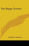 The Happy Teacher - Melville B. Anderson