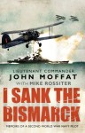 I Sank The Bismarck - John Moffat, Mike Rossiter