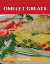 Omelet Greats: Delicious Omelet Recipes, the Top 79 Omelet Recipes - Jo Franks