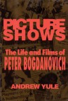 Picture Shows the Life and Films of Peter Bogdanovich - Andrew Yule