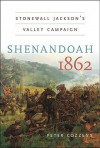 Shenandoah 1862: Stonewall Jackson's Valley Campaign (Civil War America) - Peter Cozzens