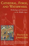 Cathedral, Forge & Waterwheel: Technology & Invention in the Middle Ages - Frances Gies, Joseph Gies