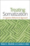 Treating Somatization: A Cognitive-Behavioral Approach - Robert L. Woolfolk, Lesley A. Allen