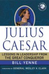 Julius Caesar: Lessons in Leadership from the Great Conqueror - Bill Yenne