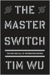 The Master Switch: The Rise and Fall of Information Empires - Tim Wu
