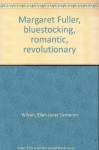 Margaret Fuller, Bluestocking, Romantic, Revolutionary - Ellen Wilson