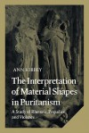 The Interpretation of Material Shapes in Puritanism: A Study of Rhetoric, Prejudice, and Violence - Ann Kibbey, Albert Gelpi, Ross Posnock