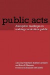 Public Acts: Disruptive Readings on Making Curriculum Public - Erica R. Meiners