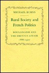 Rural Society and French Politics: Boulangism and the Dreyfus Affair, 1886-1900 - Michael Burns