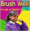 Brush Well: A Look at Dental Care - Katie S. Bagley, Lori Gagliardi