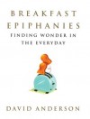 Breakfast Epiphanies: Finding Wonder in the Everyday - David Anderson