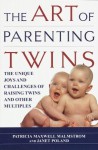 The Art of Parenting Twins: The Unique Joys and Challenges of Raising Twins and Other Multiples - Patricia Malmstrom, Janet Poland