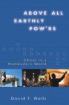 Above All Earthly POW'rs: Christ in a Postmodern World - David F. Wells