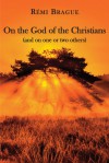 On the God of the Christians: (and on one or two others) - Rémi Brague, Paul Seaton