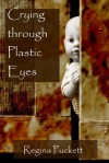 Crying through Plastic Eyes - Regina Puckett