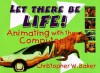 Let There Be Life!: Animating with the Computer - Christopher W. Baker