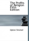 The Profits of Religion: An Essay in Economic Interpretation (5th ed. large-print) - Upton Sinclair