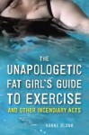 The Unapologetic Fat Girl's Guide to Exercise and Other Incendiary Acts - Hanne Blank