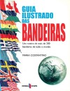 Guia Ilustrado das Bandeiras - Maria Constantino, Manuel Marques