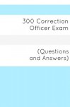 300 Correction Officers Exam (Questions and Answers) - Minute Help Guides